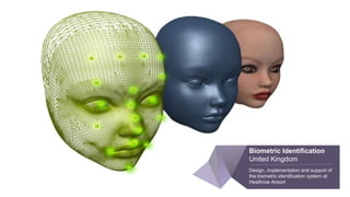 Biometric Identification
United Kingdom
Design, implementation and support of
the biometric identification system at
Heathrow Airport
 