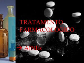 TRATAMENTO
FARMACOLÓGICO

 AINEs
 