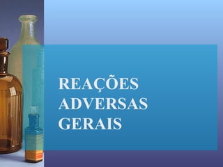 REAÇÕES
ADVERSAS
GERAIS
 