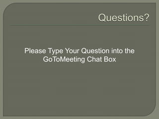 Please Type Your Question into the
GoToMeeting Chat Box
 