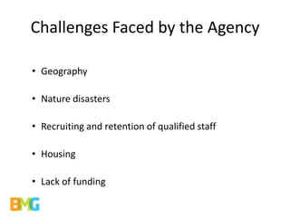 Challenges Faced by the Agency

• Geography

• Nature disasters

• Recruiting and retention of qualified staff

• Housing

• Lack of funding
 