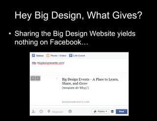 Hey Big Design, What Gives? 
• Sharing the Big Design Website yields 
nothing on Facebook… 
 