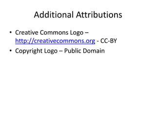 Additional Attributions
• Creative Commons Logo –
http://creativecommons.org - CC-BY
• Copyright Logo – Public Domain
 