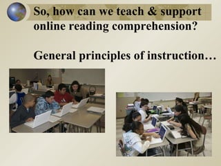 So, how can we teach & support online reading comprehension?  General principles of instruction… 