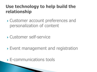 Customer account preferences and

    personalization of content

    Customer self-service



    Event management and registration



    E-communications tools

 