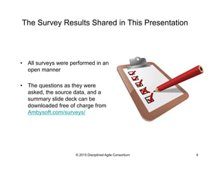 The Survey Results Shared in This Presentation
•  All surveys were performed in an
open manner
•  The questions as they were
asked, the source data, and a
summary slide deck can be
downloaded free of charge from
Ambysoft.com/surveys/
© 2015 Disciplined Agile Consortium 4
 