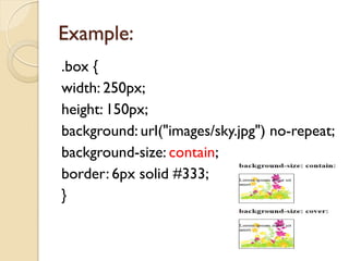Example:
.box {
width: 250px;
height: 150px;
background: url("images/sky.jpg") no-repeat;
background-size: contain;
border: 6px solid #333;
}
 