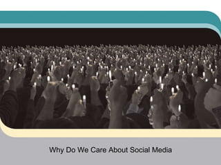 Why Do We Care About Social Media 