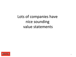 Lots of companies have
nice sounding
value statements
6
 