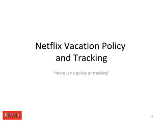 Netflix Vacation Policy
and Tracking
“there is no policy or tracking”
68
 