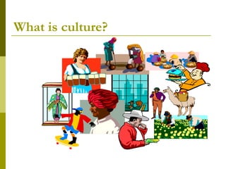 What is culture?
 