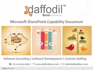 Microsoft SharePoint Capability Document

Software Consulting | Software Development | Contract Staffing
(+ 91-124-663-0100 | 8 www.daffodilsw.com | * info@daffodilsw.com

 