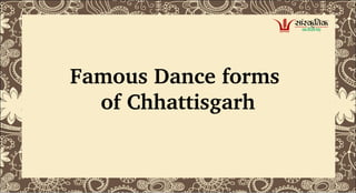 Famous Dance forms 
of Chhattisgarh
 