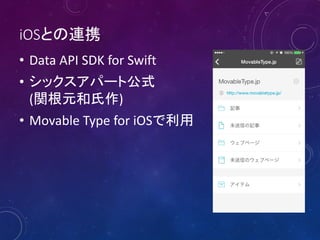 iOSとの連携
• Data API SDK for Swift
• シックスアパート公式
(関根元和氏作)
• Movable Type for iOSで利用
 