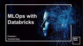 MLOps with
Databricks
Presentor :
Tanishka Garg
 