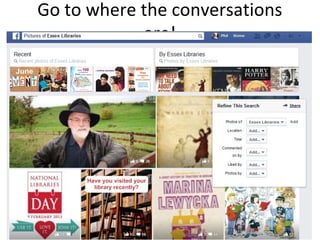 Go to where the conversations
are!
 