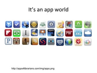 It’s an app world
http://apps4librarians.com/img/apps.png
 