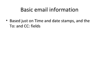 Basic email information
• Based just on Time and date stamps, and the
To: and CC: fields
 