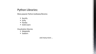 Python Libraries:
Many popular Python toolboxes/libraries:
 NumPy
 SciPy
 Pandas
 Sickit-Learn
Visualization libraries
 Matplotlib
 Seaborn
and many more …
 