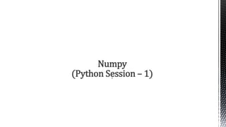 Numpy
(Python Session – 1)
r
 