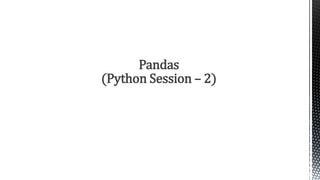 Pandas
(Python Session – 2)
 