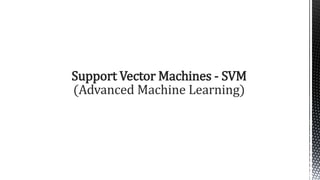 Support Vector Machines - SVM
(Advanced Machine Learning)
 