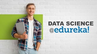 DATA SCIENCE CERTIFICATION TRAINING https://www.edureka.co/data-science
DATA SCIENCE
@
 