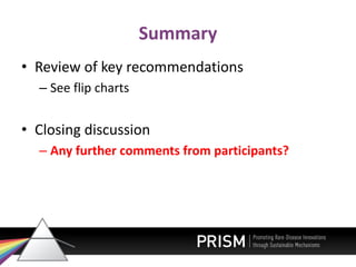 Summary
• Review of key recommendations
– See flip charts
• Closing discussion
– Any further comments from participants?
 