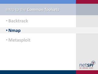 Intro to the Common Toolsets

• Backtrack
• Nmap
• Metasploit
 