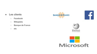 ● Les clients
○ Facebook
○ Wikipédia
○ Banque de France
○ etc
 