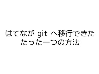 はてなが git へ移行できた
  たった一つの方法
 