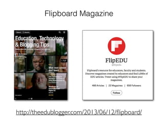 Flipboard Magazine
http://theedublogger.com/2013/06/12/ﬂipboard/
 