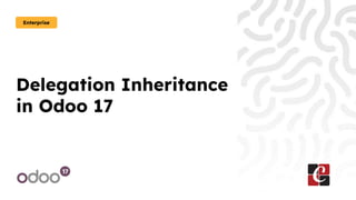 Delegation Inheritance
in Odoo 17
Enterprise
 