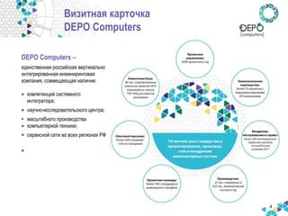 Визитная карточка
DEPO Computers
DEPO Computers –
единственная российская вертикально
интегрированная инжиниринговая
компания, совмещающая наличие:
• компетенций системного
интегратора;
• научно-исследовательского центра;
• масштабного производства
компьютерной техники;
• сервисной сети во всех регионах РФ
4
 