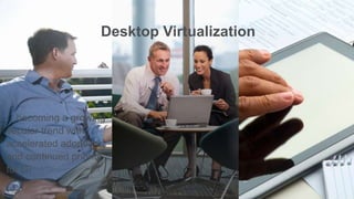 Desktop Virtualization




…becoming a growing
secular trend with
accelerated adoption
and continued priority
for IT.
 