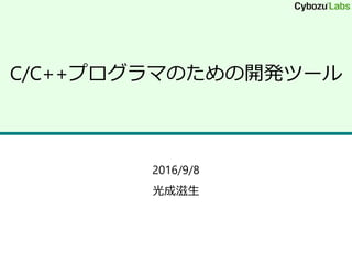 C/C++プログラマのための開発ツール
2016/9/8
光成滋生
 