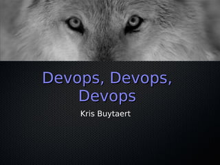 Devops, Devops,
    Devops
    Kris Buytaert
 