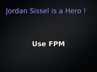 Jordan Sissel is a Hero !



        Use FPM
 