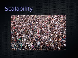 Scalability
 