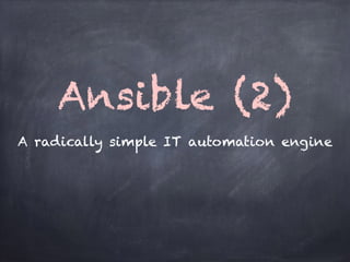 Ansible (2)
A radically simple IT automation engine
 