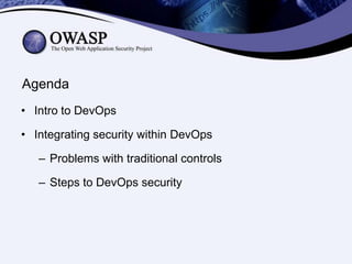 Agenda
• Intro to DevOps
• Integrating security within DevOps

– Problems with traditional controls
– Steps to DevOps security

 