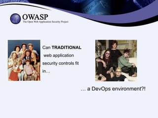 Can TRADITIONAL
web application
security controls fit
in…

… a DevOps environment?!

 