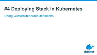 #4 Deploying Stack in Kubernetes
Using CustomResourceDefinitions
 