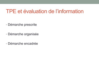 Le rôle du document de collecte
• Un outil « réflexif » qui permet de partir des pratiques des
élèves et de les former à l’évaluation de l’information
• En accompagnement personnalisé en 2nde, analyser les
résultats de l’activité de collecte :
• Collecter des documents sur un sujet choisi, analyser ensuite la
source des documents
• pour former à l’évaluation systématique de l’information
• Une approche de type « portfolio d’apprentissage » en
TPE
• Mise en place d’une stratégie de recherche proche de la veille
informationnelle
 