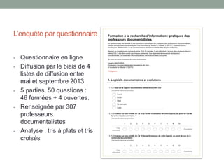 Les entretiens semi-directifs
1. Des entretiens individuels
• Participants : 6 élèves volontaires appartenant à chacun des 2 groupes.
• Objectif : sonder les élèves sur ce qu'ils avaient retenu voire acquis.
2. Un entretien collectif
• Participants : un groupe de 5 élèves suivis par l’observateur extérieur
• Objectifs :
- recouper leur discours avec des éléments perçus lors des observations
et repérer les éventuelles contradictions entre les deux ;
- confronter les pratiques sur un même exercice de recherche (un même
objectif mais avec des méthodes différentes) ;
- ouvrir le dialogue entre pairs pour mieux cerner les choix, les freins...
 