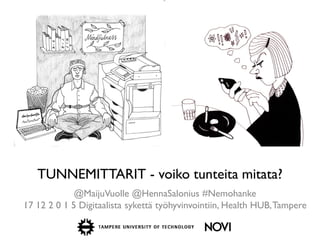 TUNNEMITTARIT - voiko tunteita mitata?
@MaijuVuolle @HennaSalonius #Nemohanke
17 12 2 0 1 5 Digitaalista sykettä työhyvinvointiin, Health HUB,Tampere
 