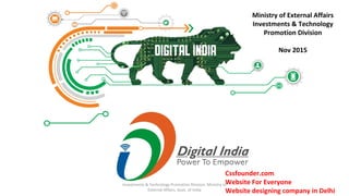 Ministry of External Affairs
Investments & Technology
Promotion Division
Nov 2015
Investments & Technology Promotion Division, Ministry of
External Affairs, Govt. of India
Cssfounder.com
Website For Everyone
Website designing company in Delhi
 