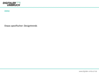 www.digitaler-umbruch.de
Intro
Etwas spezifischer: Designtrends
 