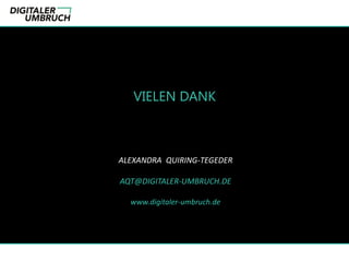 VIELEN DANK
ALEXANDRA QUIRING-TEGEDER
AQT@DIGITALER-UMBRUCH.DE
www.digitaler-umbruch.de
 