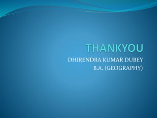 DHIRENDRA KUMAR DUBEY
B.A. (GEOGRAPHY)
 